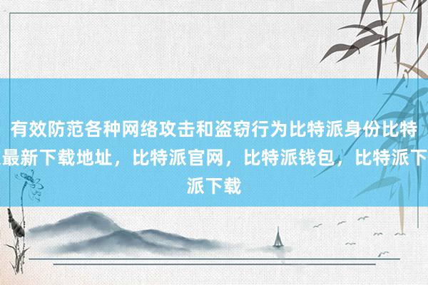 有效防范各种网络攻击和盗窃行为比特派身份比特派最新下载地址，比特派官网，比特派钱包，比特派下载