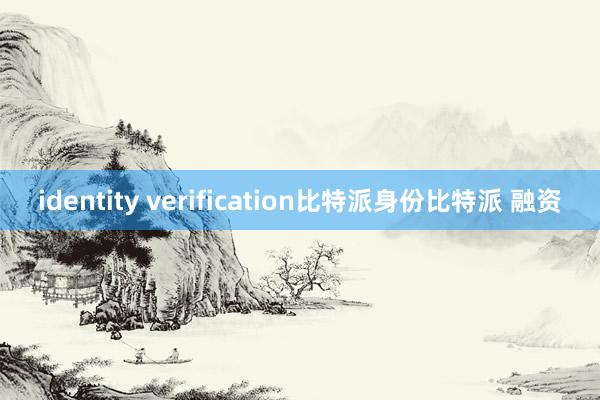 identity verification比特派身份比特派 融资