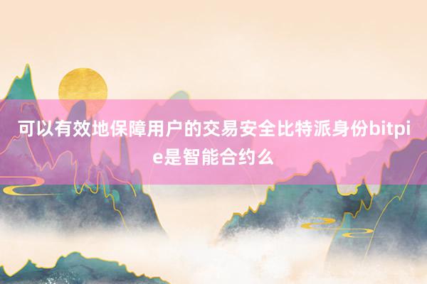 可以有效地保障用户的交易安全比特派身份bitpie是智能合约么