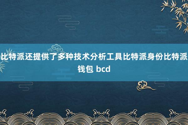 比特派还提供了多种技术分析工具比特派身份比特派钱包 bcd