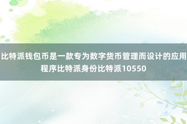 比特派钱包币是一款专为数字货币管理而设计的应用程序比特派身份比特派10550