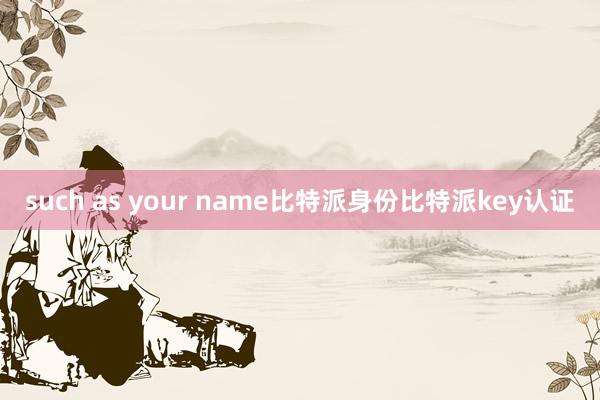 such as your name比特派身份比特派key认证