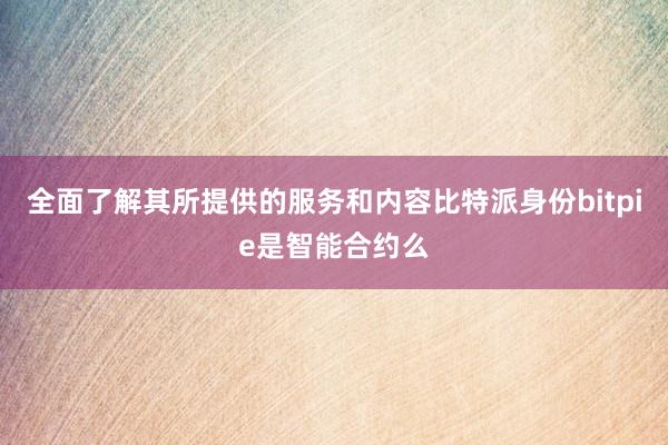 全面了解其所提供的服务和内容比特派身份bitpie是智能合约么