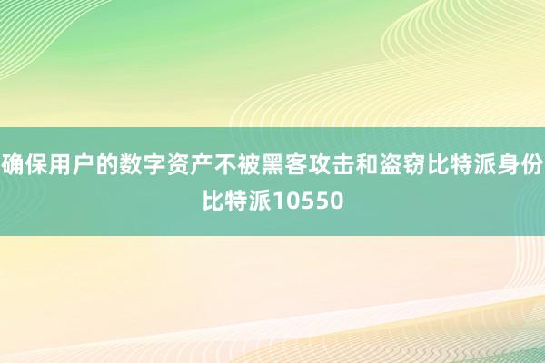 确保用户的数字资产不被黑客攻击和盗窃比特派身份比特派10550