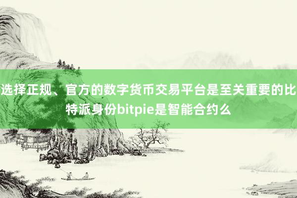 选择正规、官方的数字货币交易平台是至关重要的比特派身份bitpie是智能合约么