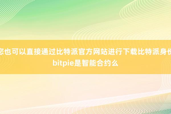 您也可以直接通过比特派官方网站进行下载比特派身份bitpie是智能合约么