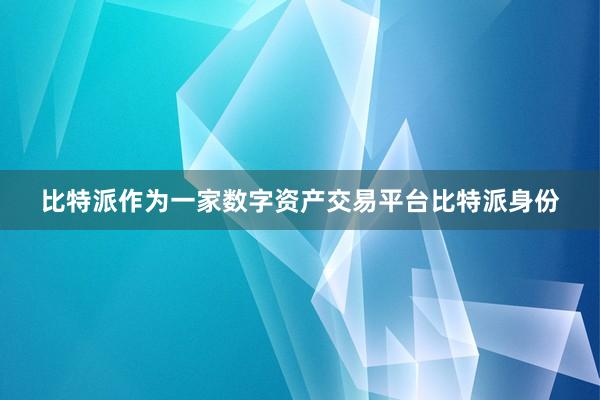 比特派作为一家数字资产交易平台比特派身份