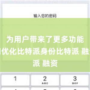 为用户带来了更多功能和优化比特派身份比特派 融资