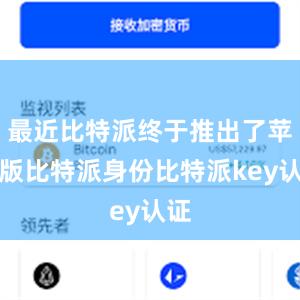 最近比特派终于推出了苹果版比特派身份比特派key认证