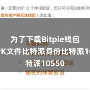 为了下载Bitpie钱包的APK文件比特派身份比特派10550