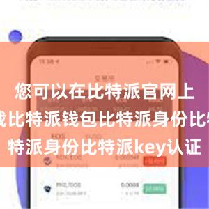 您可以在比特派官网上直接下载比特派钱包比特派身份比特派key认证