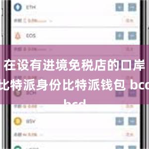 在设有进境免税店的口岸比特派身份比特派钱包 bcd