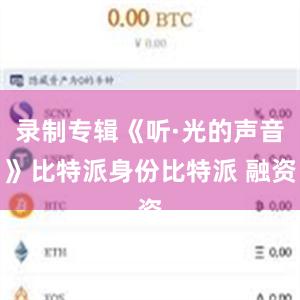 录制专辑《听·光的声音》比特派身份比特派 融资