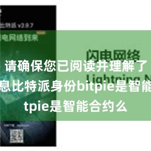 请确保您已阅读并理解了这些信息比特派身份bitpie是智能合约么