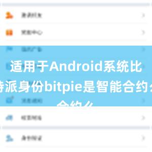 适用于Android系统比特派身份bitpie是智能合约么