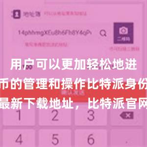 用户可以更加轻松地进行数字货币的管理和操作比特派身份比特派最新下载地址，比特派官网，比特派钱包，比特派下载