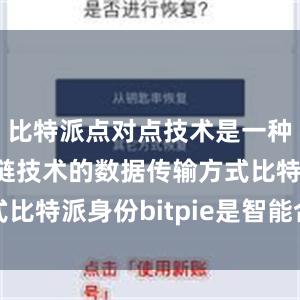 比特派点对点技术是一种基于区块链技术的数据传输方式比特派身份bitpie是智能合约么