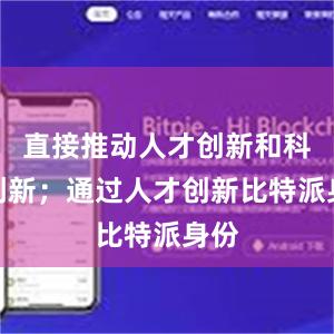 直接推动人才创新和科技创新；通过人才创新比特派身份