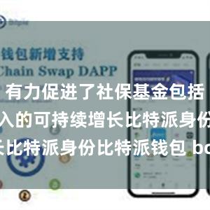 有力促进了社保基金包括医保基金收入的可持续增长比特派身份比特派钱包 bcd