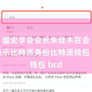 国史学会会长朱佳木在会上表示比特派身份比特派钱包 bcd