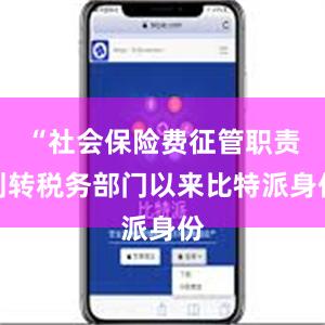 “社会保险费征管职责划转税务部门以来比特派身份