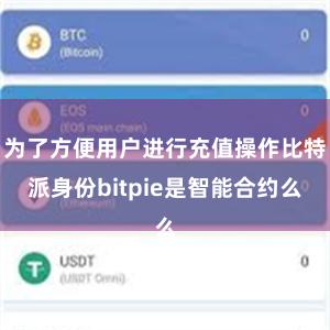 为了方便用户进行充值操作比特派身份bitpie是智能合约么