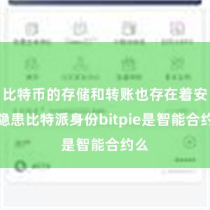 比特币的存储和转账也存在着安全隐患比特派身份bitpie是智能合约么