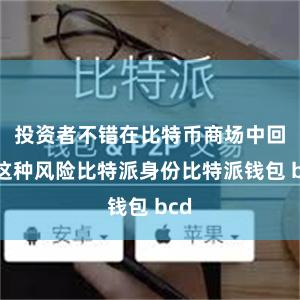 投资者不错在比特币商场中回避这种风险比特派身份比特派钱包 bcd