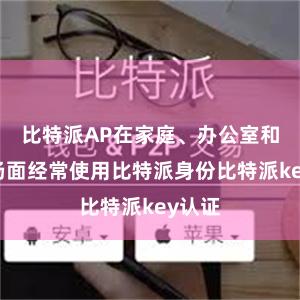 比特派AP在家庭、办公室和巨匠场面经常使用比特派身份比特派key认证